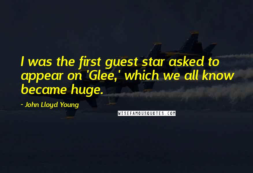 John Lloyd Young Quotes: I was the first guest star asked to appear on 'Glee,' which we all know became huge.