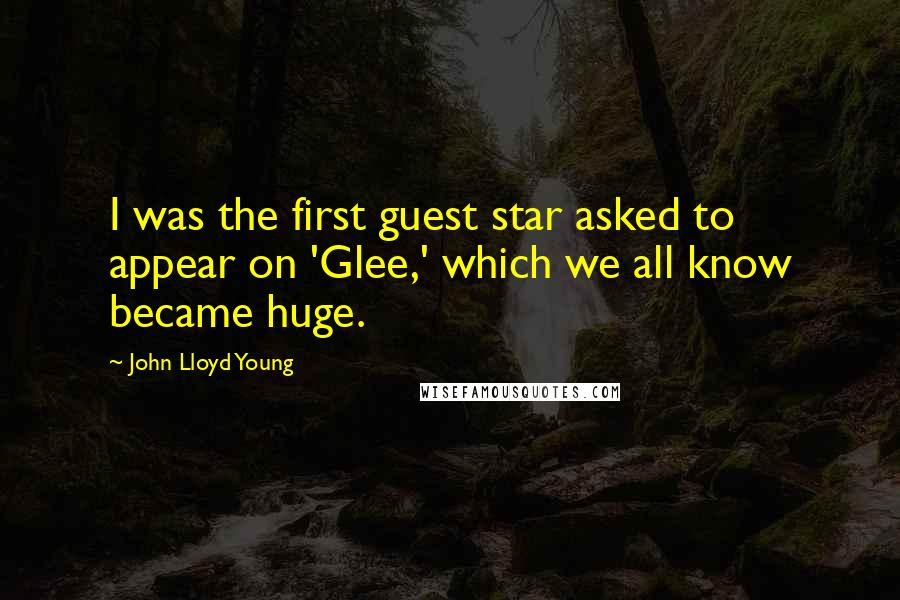 John Lloyd Young Quotes: I was the first guest star asked to appear on 'Glee,' which we all know became huge.