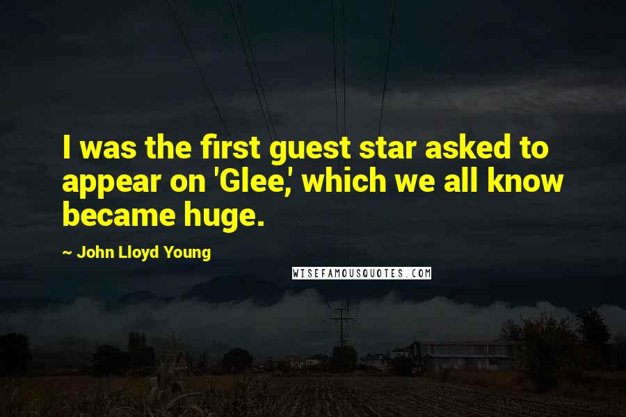 John Lloyd Young Quotes: I was the first guest star asked to appear on 'Glee,' which we all know became huge.