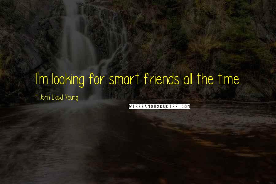 John Lloyd Young Quotes: I'm looking for smart friends all the time.