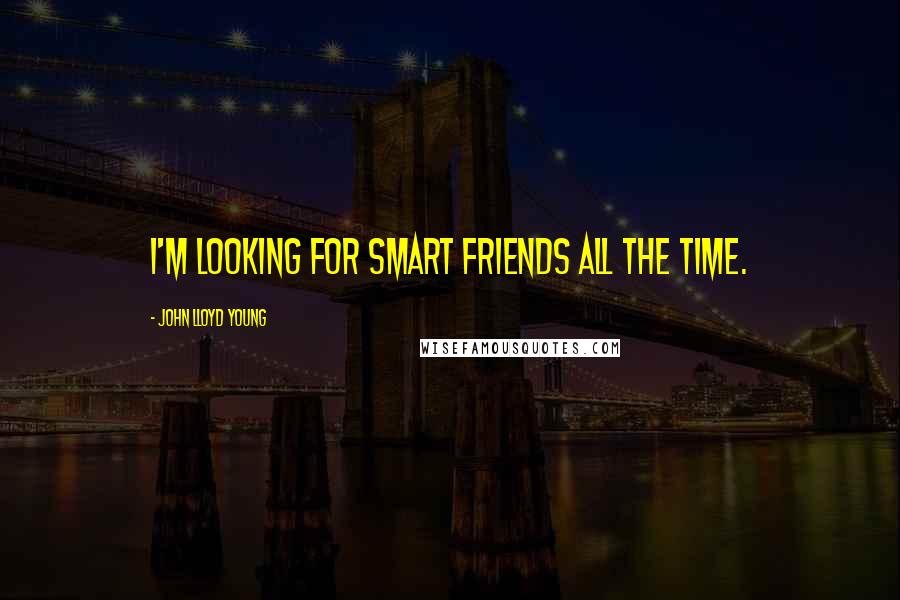 John Lloyd Young Quotes: I'm looking for smart friends all the time.