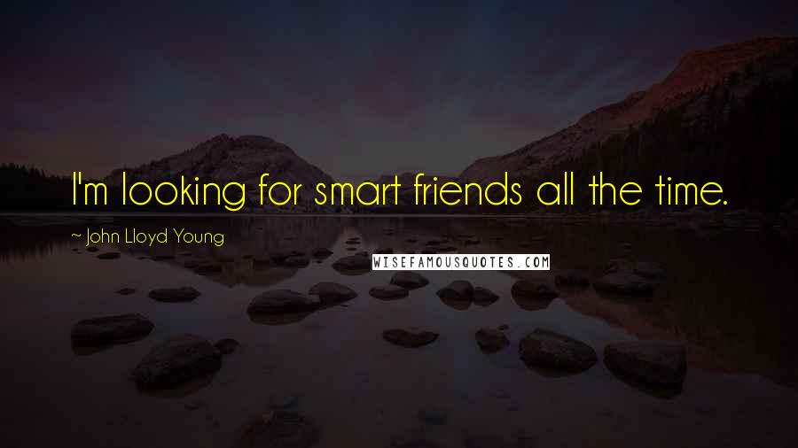 John Lloyd Young Quotes: I'm looking for smart friends all the time.