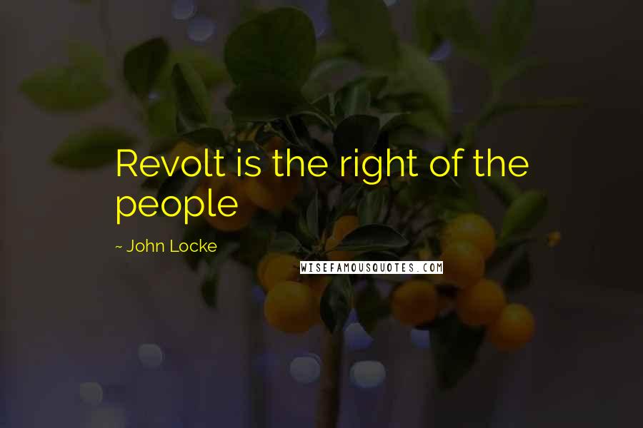 John Locke Quotes: Revolt is the right of the people