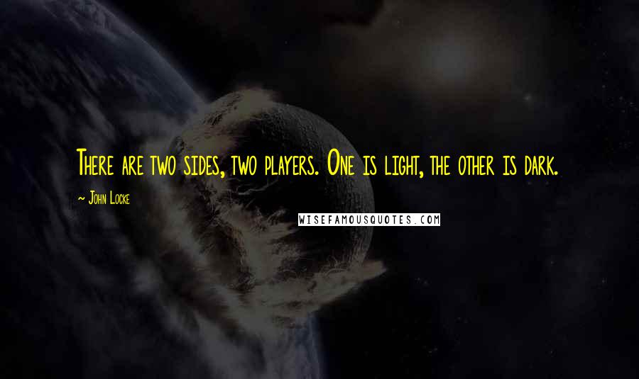 John Locke Quotes: There are two sides, two players. One is light, the other is dark.