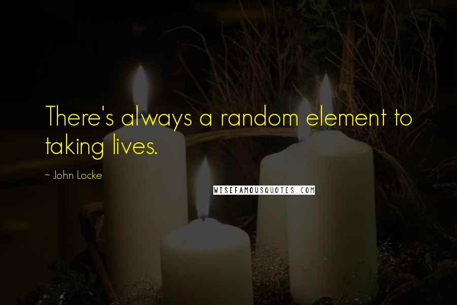 John Locke Quotes: There's always a random element to taking lives.