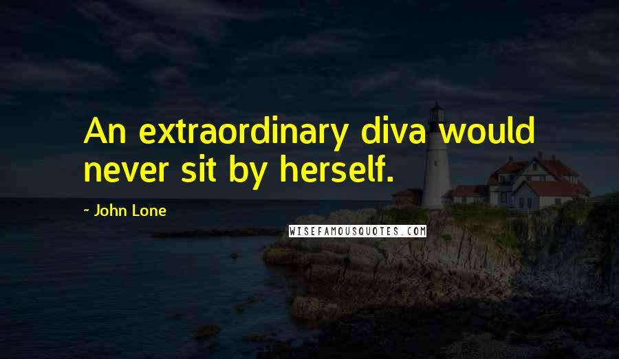 John Lone Quotes: An extraordinary diva would never sit by herself.