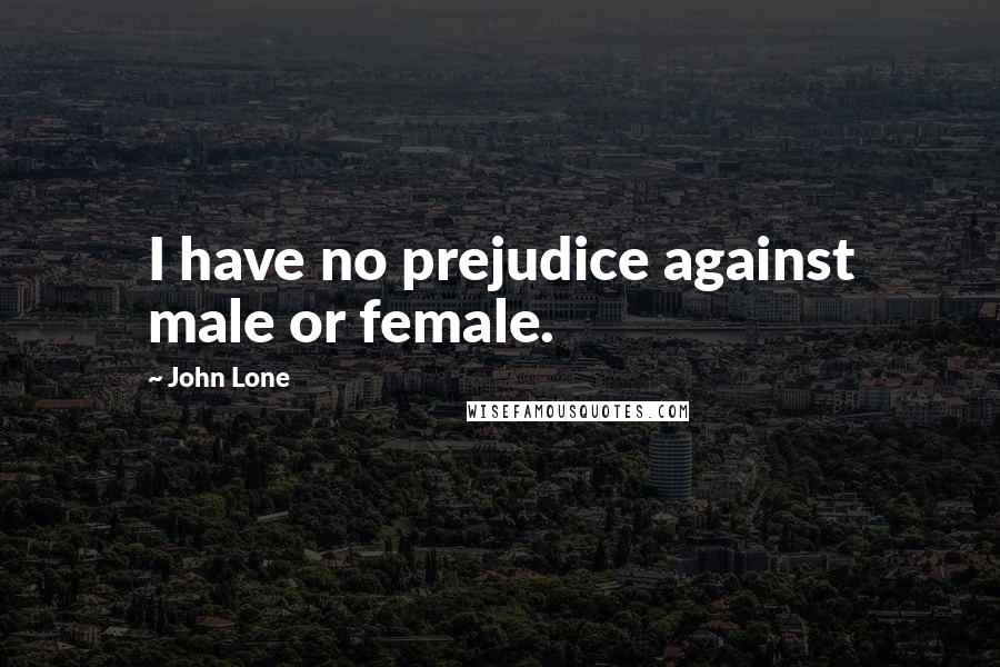 John Lone Quotes: I have no prejudice against male or female.