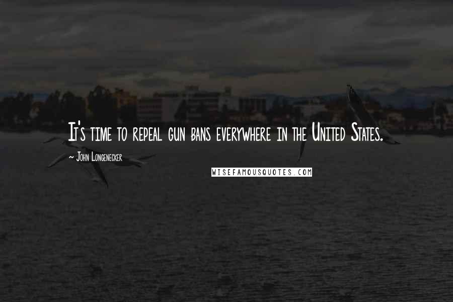 John Longenecker Quotes: It's time to repeal gun bans everywhere in the United States.
