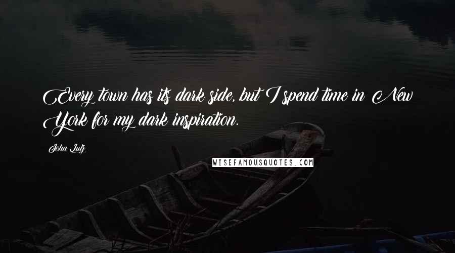 John Lutz Quotes: Every town has its dark side, but I spend time in New York for my dark inspiration.