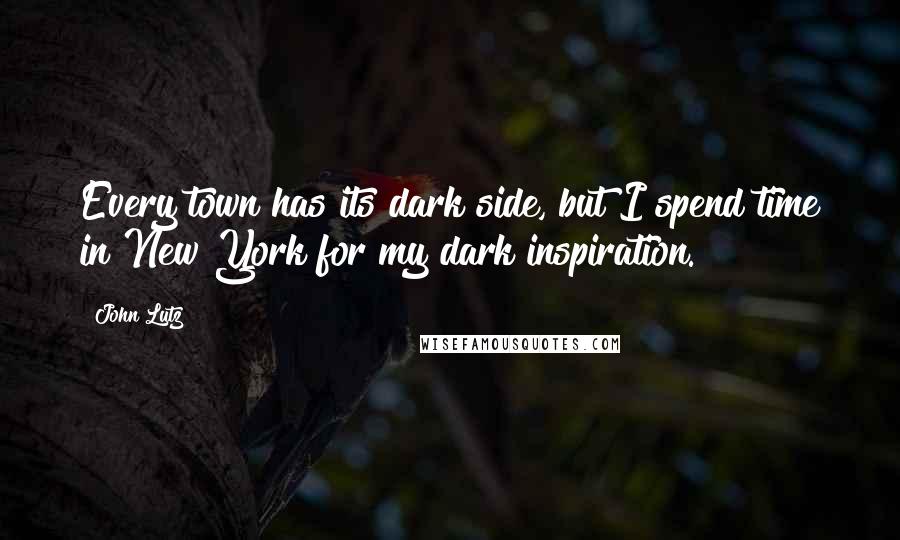 John Lutz Quotes: Every town has its dark side, but I spend time in New York for my dark inspiration.