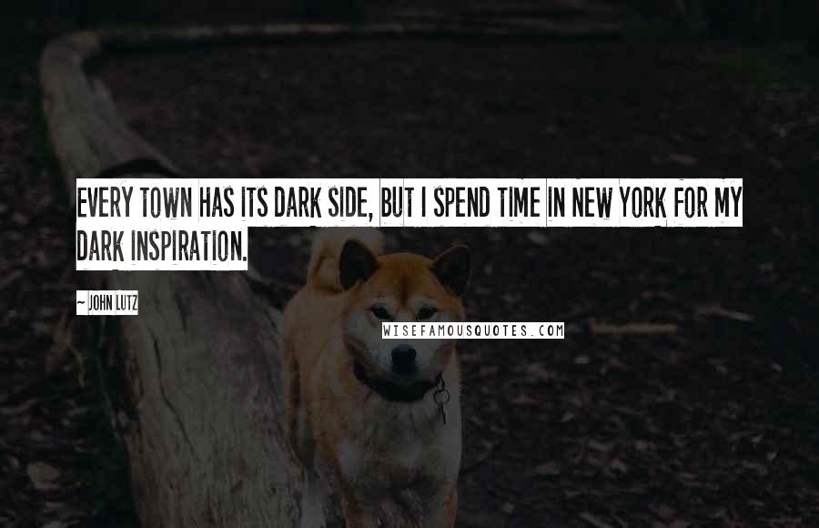 John Lutz Quotes: Every town has its dark side, but I spend time in New York for my dark inspiration.