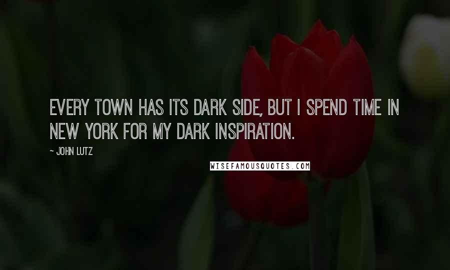 John Lutz Quotes: Every town has its dark side, but I spend time in New York for my dark inspiration.