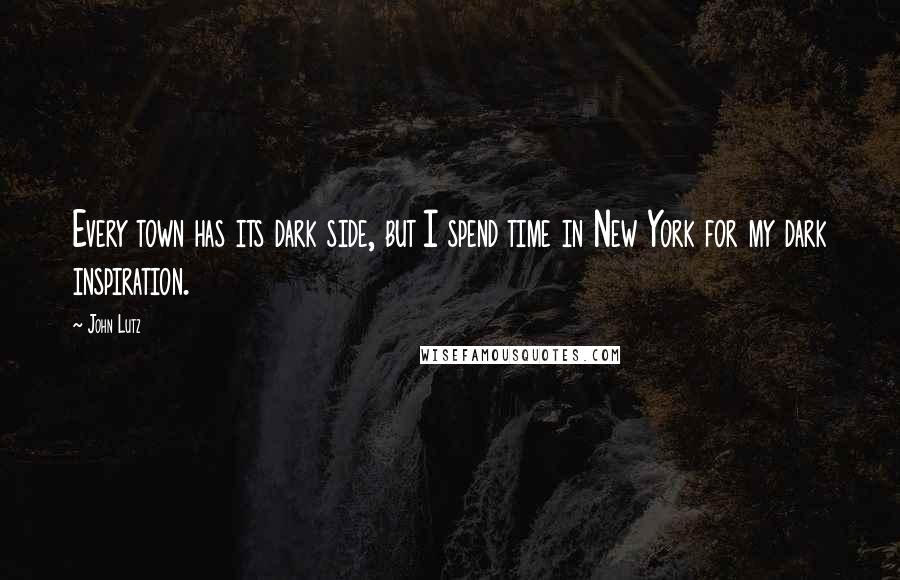 John Lutz Quotes: Every town has its dark side, but I spend time in New York for my dark inspiration.