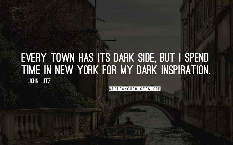 John Lutz Quotes: Every town has its dark side, but I spend time in New York for my dark inspiration.