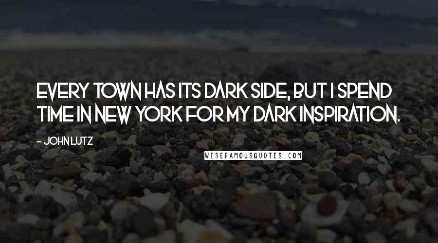 John Lutz Quotes: Every town has its dark side, but I spend time in New York for my dark inspiration.