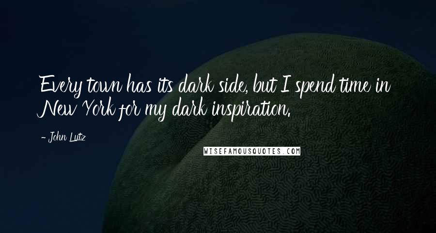 John Lutz Quotes: Every town has its dark side, but I spend time in New York for my dark inspiration.