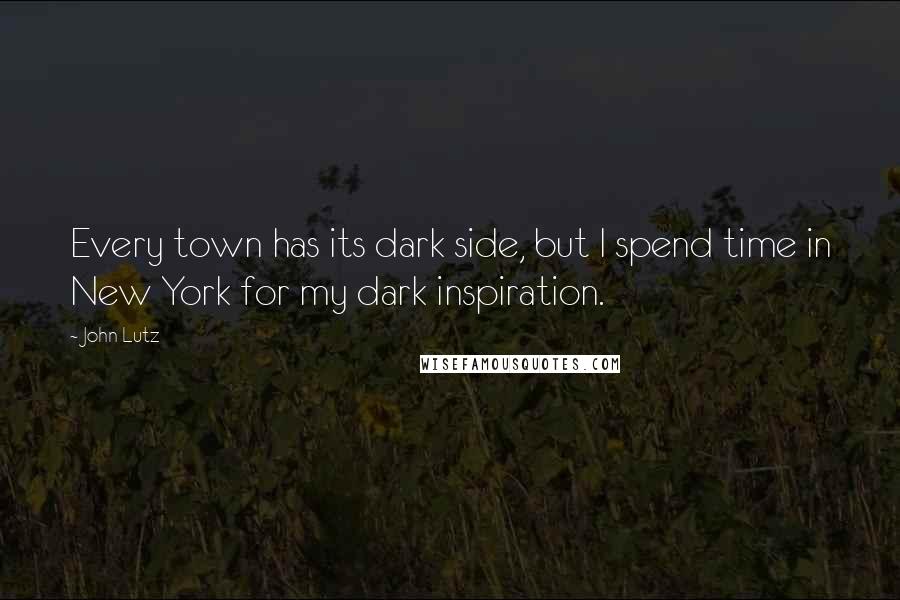 John Lutz Quotes: Every town has its dark side, but I spend time in New York for my dark inspiration.