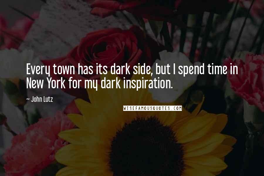 John Lutz Quotes: Every town has its dark side, but I spend time in New York for my dark inspiration.