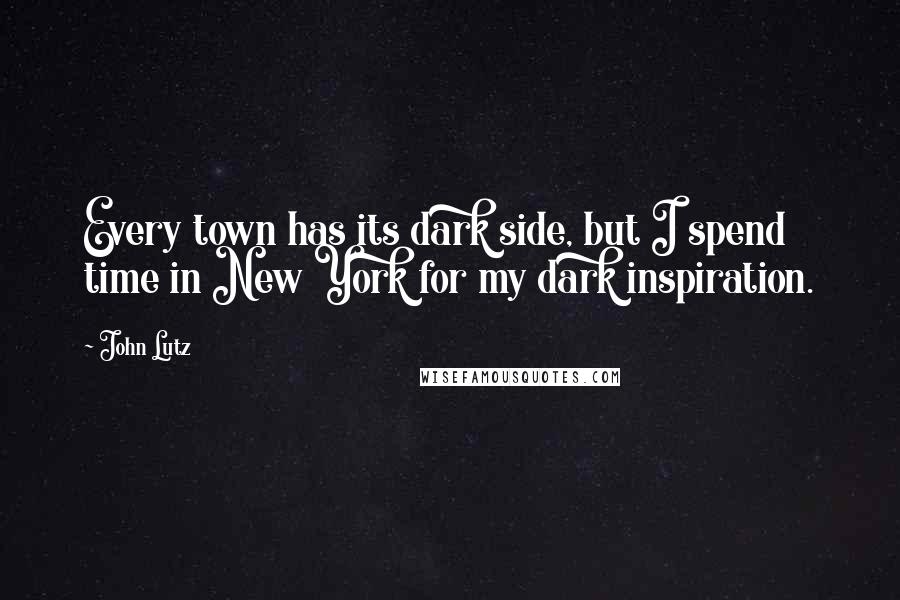 John Lutz Quotes: Every town has its dark side, but I spend time in New York for my dark inspiration.