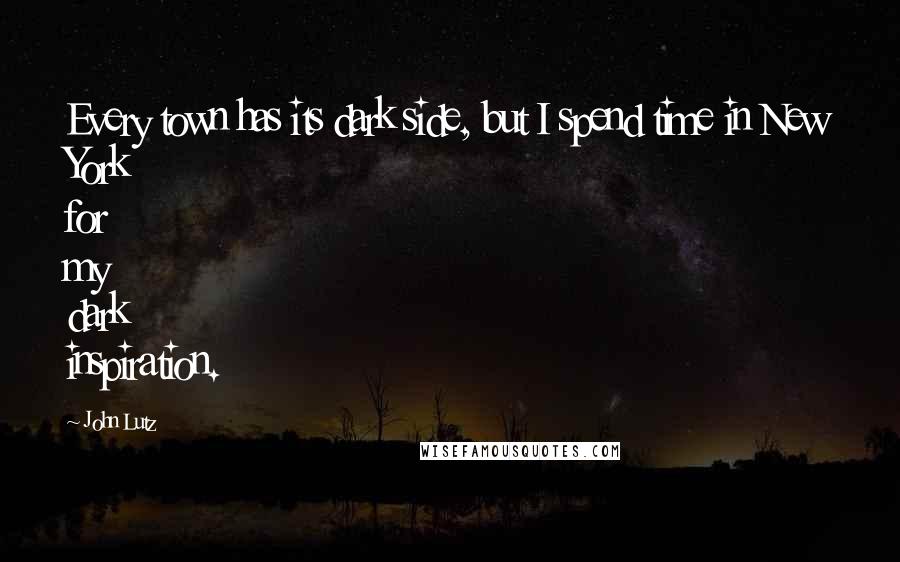 John Lutz Quotes: Every town has its dark side, but I spend time in New York for my dark inspiration.