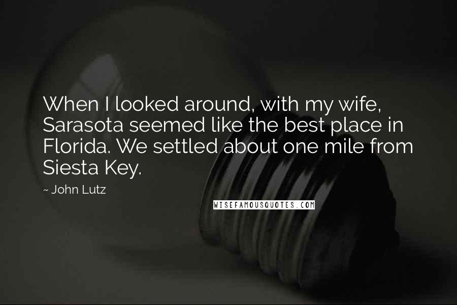 John Lutz Quotes: When I looked around, with my wife, Sarasota seemed like the best place in Florida. We settled about one mile from Siesta Key.