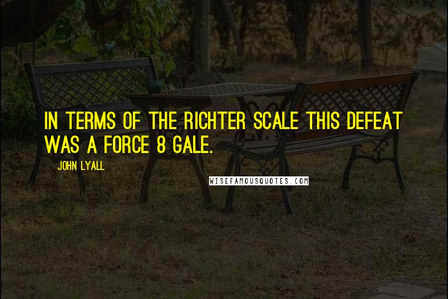 John Lyall Quotes: In terms of the Richter scale this defeat was a force 8 gale.