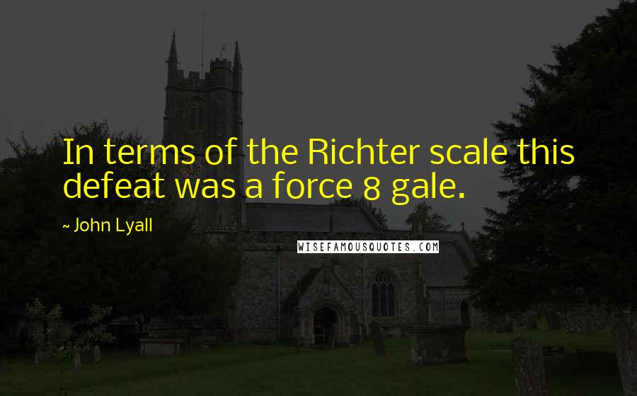 John Lyall Quotes: In terms of the Richter scale this defeat was a force 8 gale.