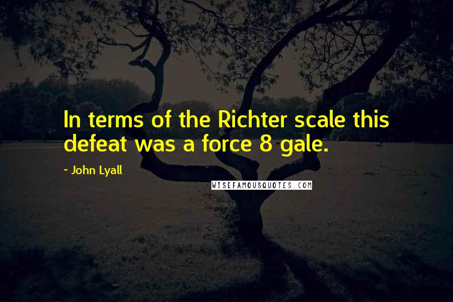 John Lyall Quotes: In terms of the Richter scale this defeat was a force 8 gale.