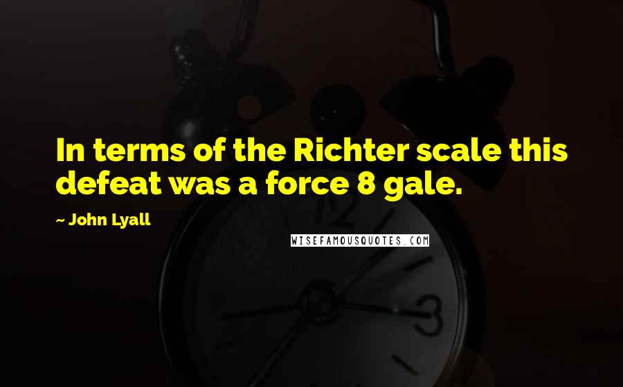 John Lyall Quotes: In terms of the Richter scale this defeat was a force 8 gale.