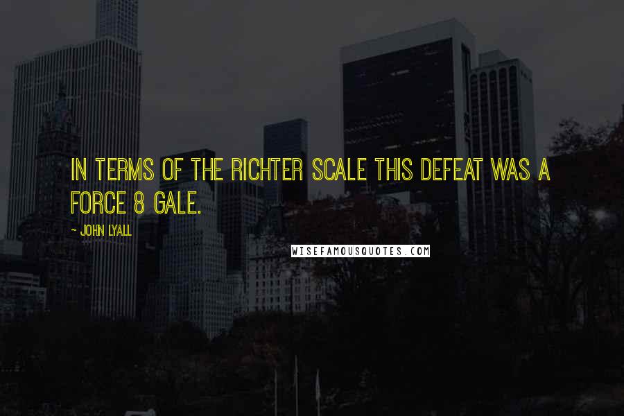 John Lyall Quotes: In terms of the Richter scale this defeat was a force 8 gale.