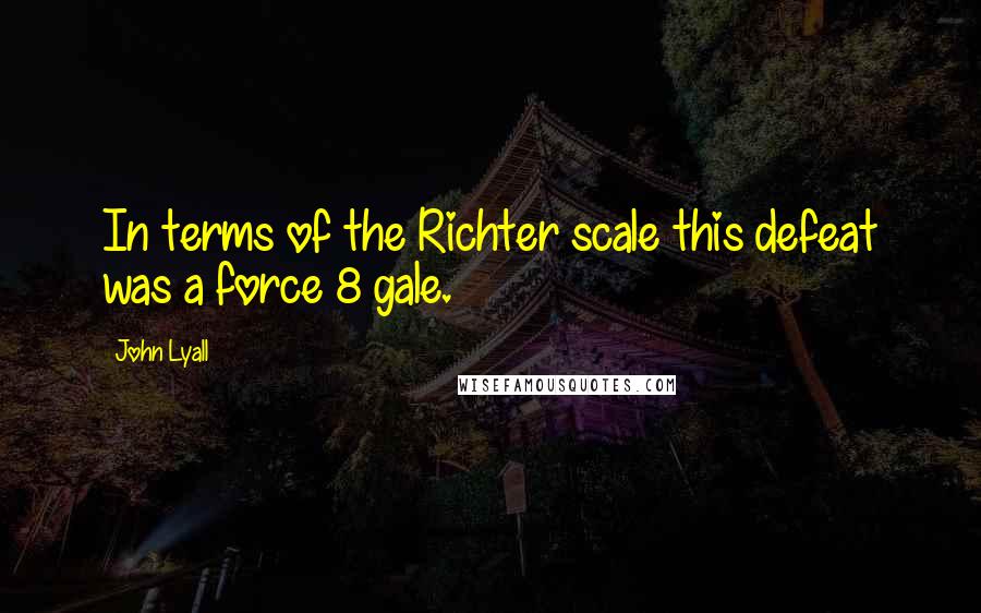 John Lyall Quotes: In terms of the Richter scale this defeat was a force 8 gale.