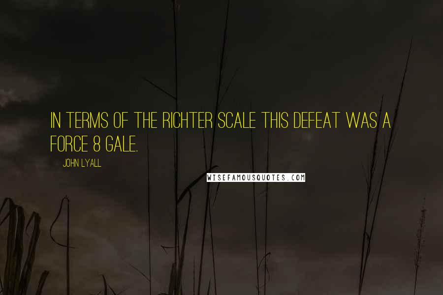 John Lyall Quotes: In terms of the Richter scale this defeat was a force 8 gale.