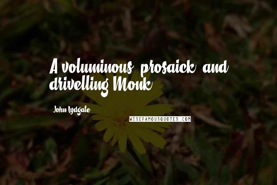 John Lydgate Quotes: A voluminous, prosaick, and drivelling Monk.