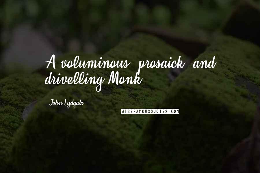 John Lydgate Quotes: A voluminous, prosaick, and drivelling Monk.