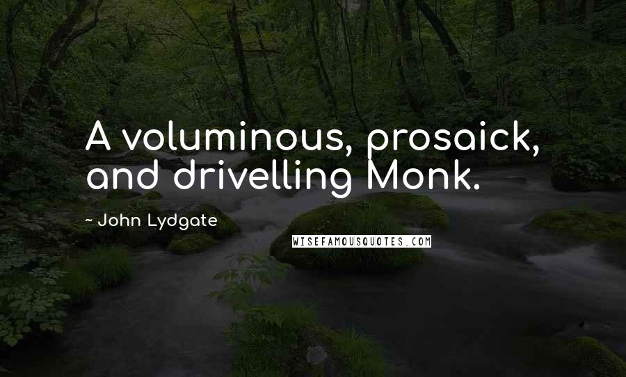 John Lydgate Quotes: A voluminous, prosaick, and drivelling Monk.