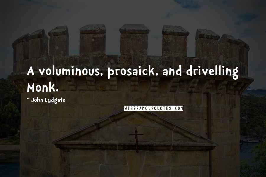 John Lydgate Quotes: A voluminous, prosaick, and drivelling Monk.
