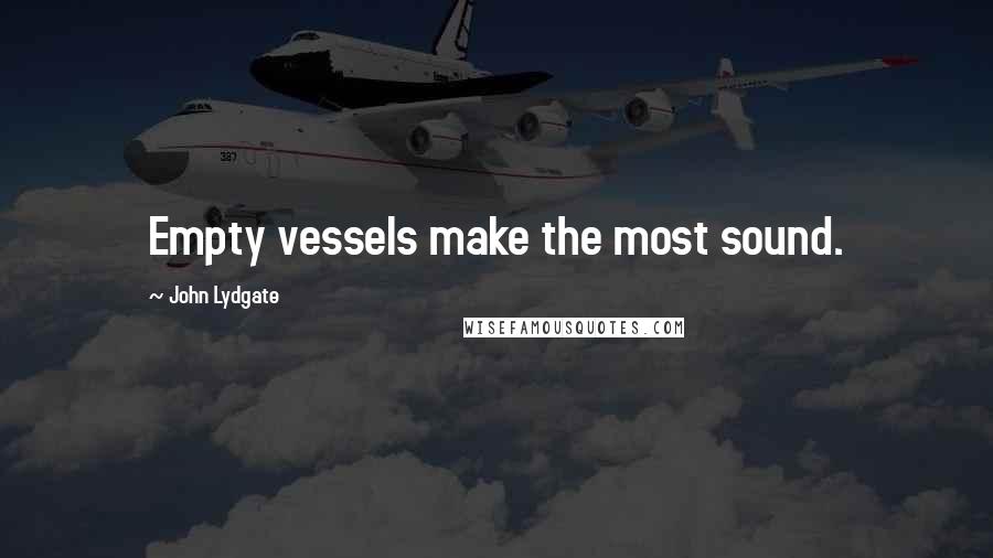 John Lydgate Quotes: Empty vessels make the most sound.