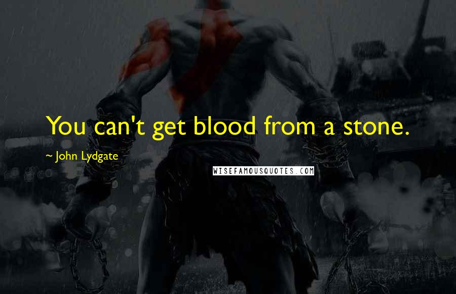 John Lydgate Quotes: You can't get blood from a stone.