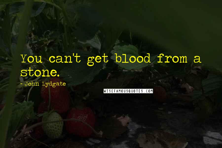 John Lydgate Quotes: You can't get blood from a stone.