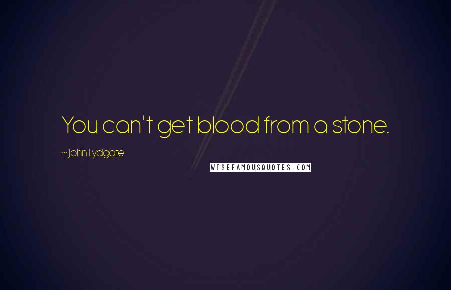 John Lydgate Quotes: You can't get blood from a stone.