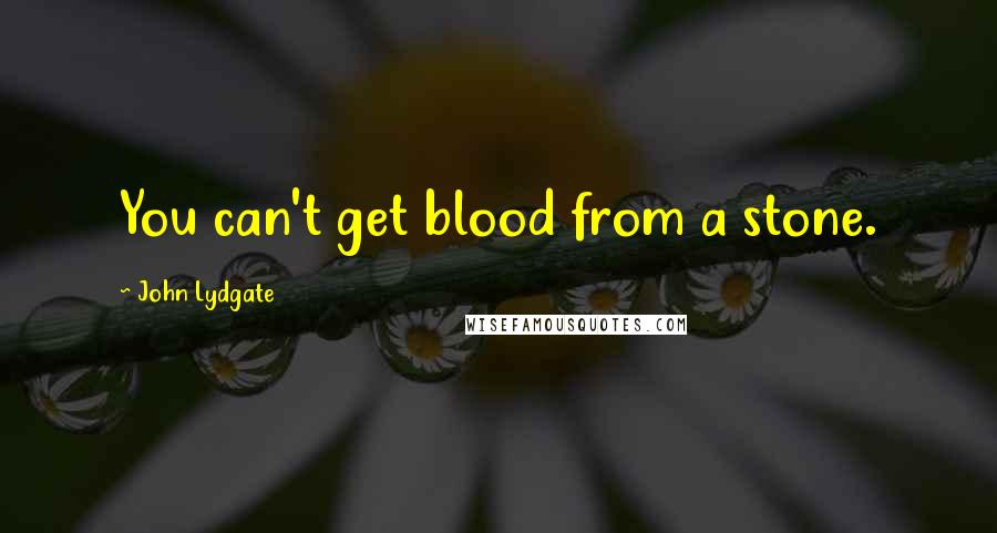 John Lydgate Quotes: You can't get blood from a stone.