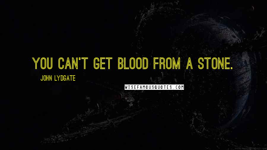 John Lydgate Quotes: You can't get blood from a stone.