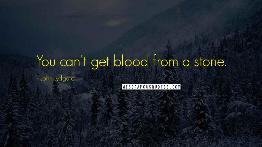 John Lydgate Quotes: You can't get blood from a stone.