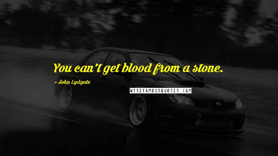 John Lydgate Quotes: You can't get blood from a stone.