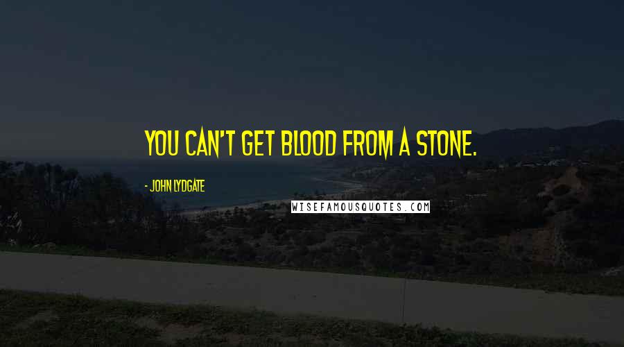 John Lydgate Quotes: You can't get blood from a stone.