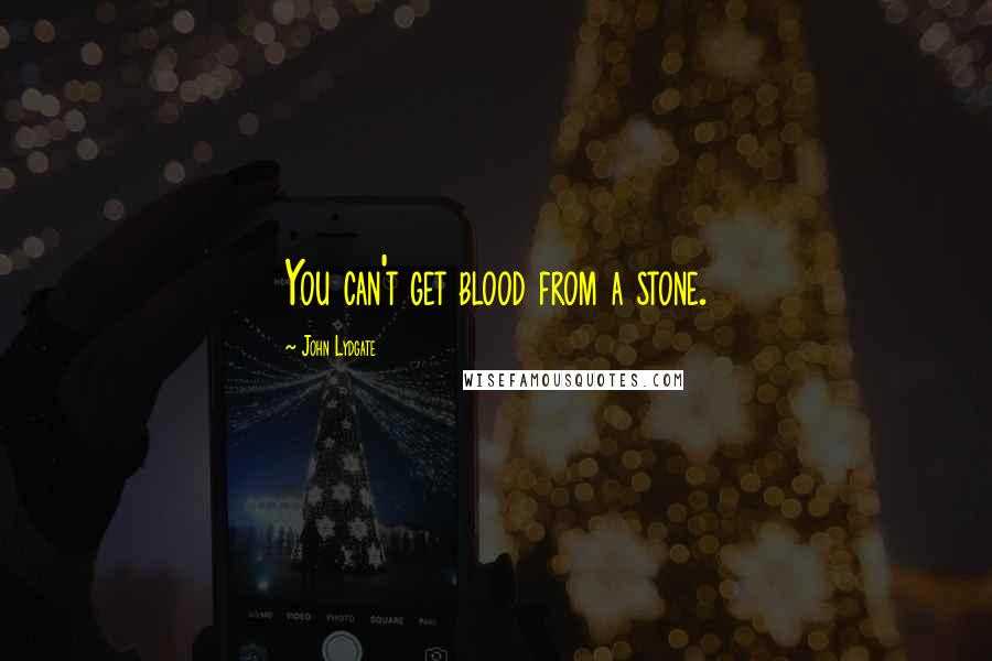 John Lydgate Quotes: You can't get blood from a stone.