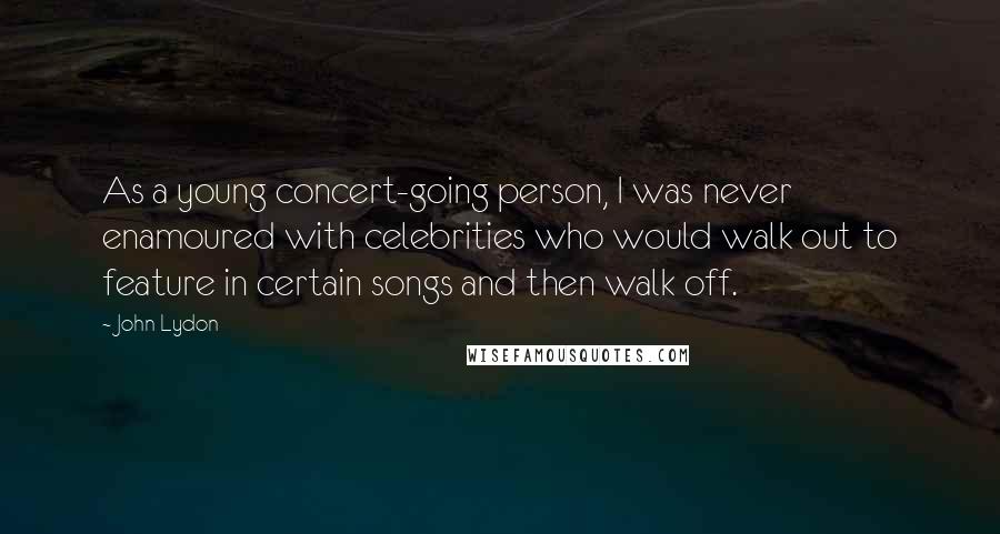 John Lydon Quotes: As a young concert-going person, I was never enamoured with celebrities who would walk out to feature in certain songs and then walk off.