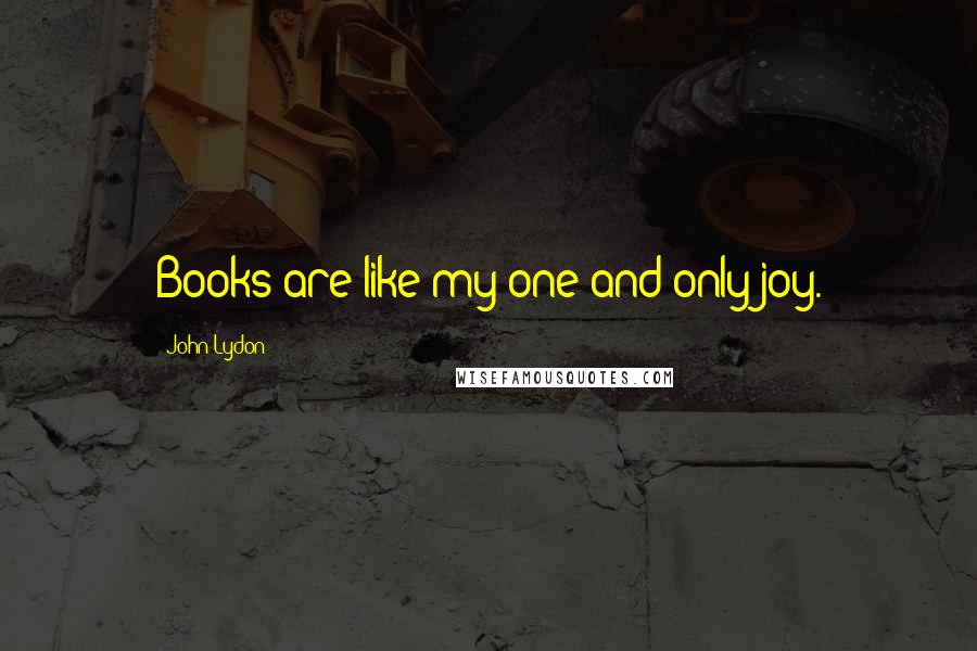 John Lydon Quotes: Books are like my one and only joy.