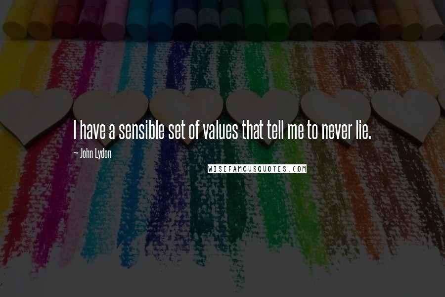John Lydon Quotes: I have a sensible set of values that tell me to never lie.