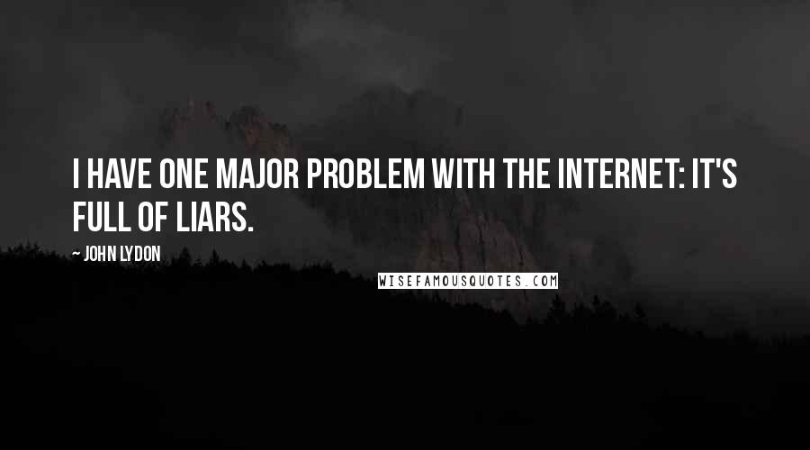 John Lydon Quotes: I have one major problem with the Internet: It's full of liars.